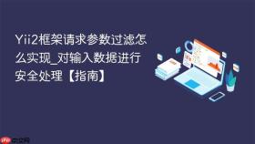 yii2框架请求参数过滤怎么实现_对输入数据进行安全处理【指南】