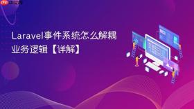 laravel事件系统怎么解耦业务逻辑【详解】