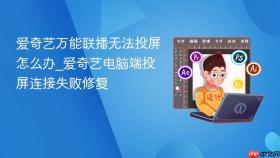 爱奇艺万能联播无法投屏怎么办_爱奇艺电脑端投屏连接失败修复