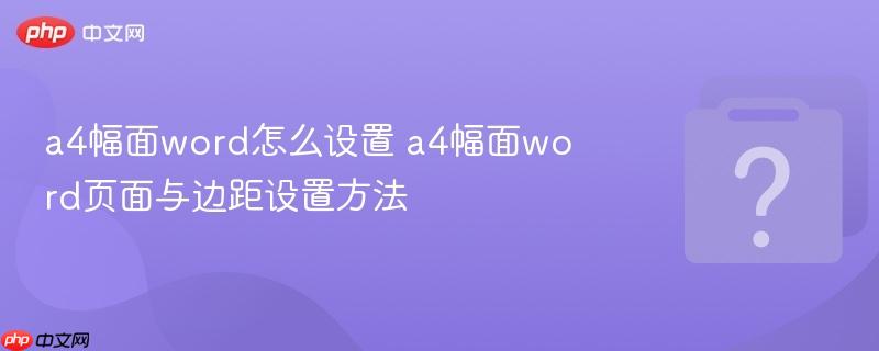 a4幅面word怎么设置 a4幅面word页面与边距设置方法