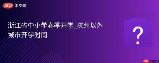 浙江省中小学春季开学_杭州以外城市开学时间