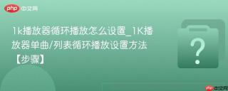 1k播放器循环播放怎么设置_1k播放器单曲/列表循环播放设置方法【步骤】