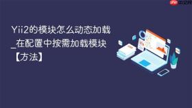 yii2的模块怎么动态加载_在配置中按需加载模块【方法】
