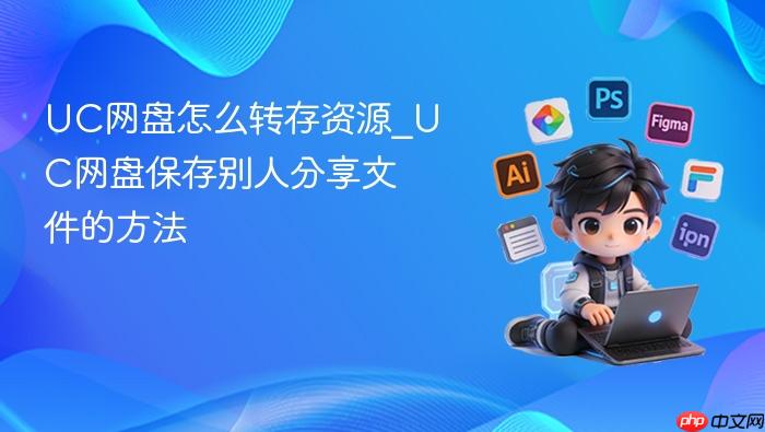 uc网盘怎么转存资源_uc网盘保存别人分享文件的方法