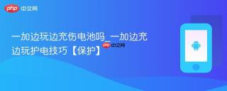一加边玩边充伤电池吗_一加边充边玩护电技巧【保护】