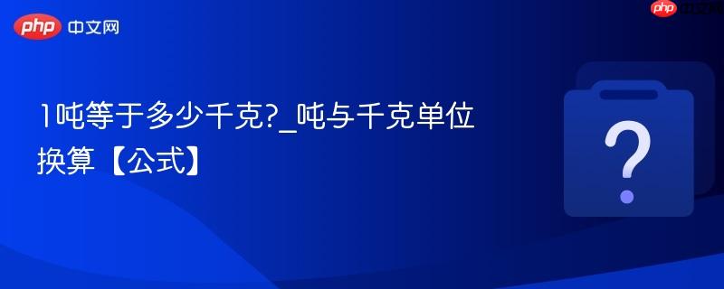 1吨等于多少千克?_吨与千克单位换算【公式】