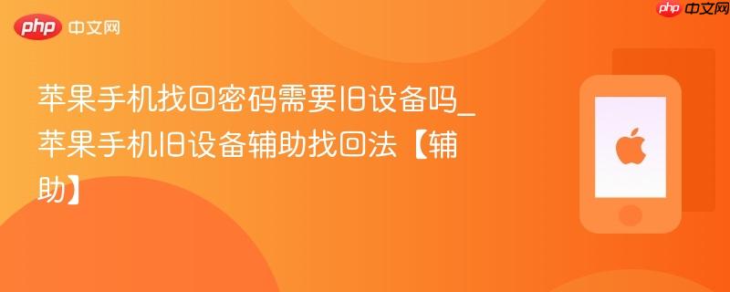 苹果手机找回密码需要旧设备吗_苹果手机旧设备辅助找回法【辅助】