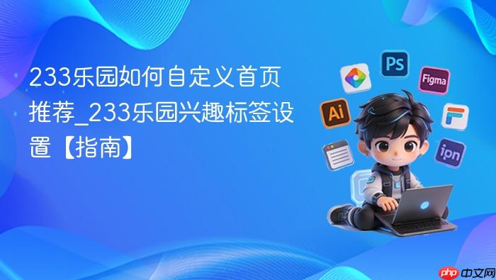 233乐园如何自定义首页推荐_233乐园兴趣标签设置【指南】