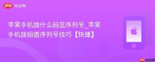 苹果手机拨什么码显序列号_苹果手机拨码查序列号技巧【快捷】