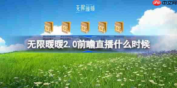 无限暖暖2.0前瞻直播什么时候-无限暖暖2.0版本前瞻直播时间