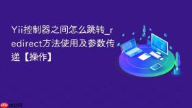 yii控制器之间怎么跳转_redirect方法使用及参数传递【操作】