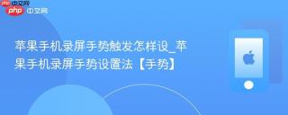 苹果手机录屏手势触发怎样设_苹果手机录屏手势设置法【手势】
