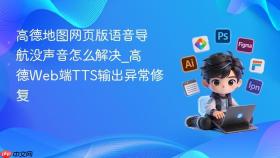 高德地图网页版语音导航没声音怎么解决_高德web端tts输出异常修复