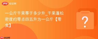 一公斤干果等于多少升_干果蓬松密度约零点四五升为一公斤【零食】