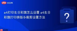 a4打印生日彩旗怎么设置 a4生日彩旗打印排版与裁剪设置方法