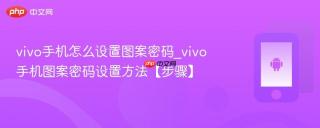 vivo手机怎么设置图案密码_vivo手机图案密码设置方法【步骤】
