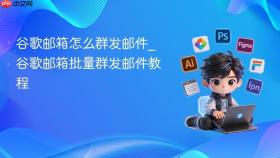 谷歌邮箱怎么群发邮件_谷歌邮箱批量群发邮件教程
