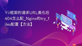 yii框架的请求url美化后404怎么配_nginx的try_files配置【方法】