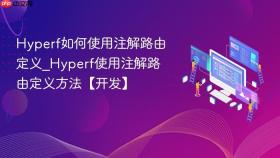 hyperf如何使用注解路由定义_hyperf使用注解路由定义方法【开发】