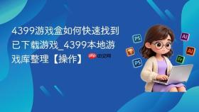4399游戏盒如何快速找到已下载游戏_4399本地游戏库整理【操作】