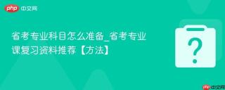省考专业科目怎么准备_省考专业课复习资料推荐【方法】