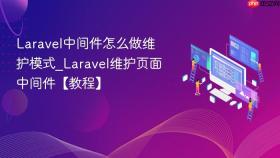 laravel中间件怎么做维护模式_laravel维护页面中间件【教程】
