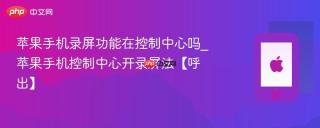 苹果手机录屏功能在控制中心吗_苹果手机控制中心开录屏法【呼出】