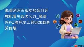 慕课网网页版实战项目环境配置失败怎么办_慕课网pc端开发工具链加载异常修复