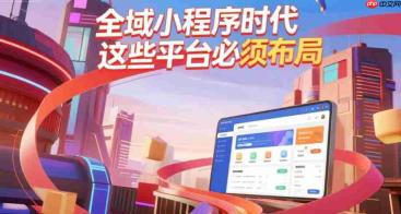 全域小程序时代,这些平台必须布局