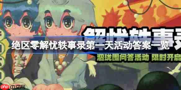 绝区零解忧轶事录第一天活动答案是什么-绝区零解忧轶事录第一天活动答案一览