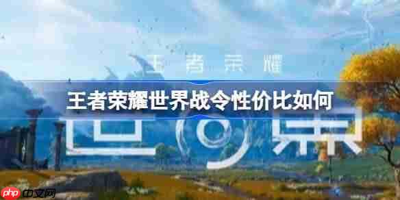 王者荣耀世界战令性价比如何-王者荣耀世界商城氪金物品介绍
