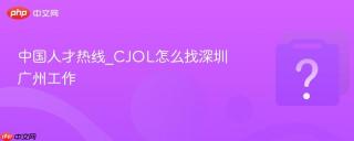 中国人才热线_cjol怎么找深圳广州工作