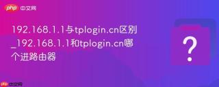 192.168.1.1与tplogin.cn区别_192.168.1.1和tplogin.cn哪个进路由器