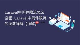 laravel中间件限流怎么设置_laravel中间件限流的设置详解【详解】