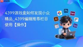 4399游戏盒如何发现小众精品_4399编辑推荐栏目使用【操作】