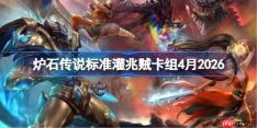 炉石传说标准灌兆贼卡组怎么搭配-炉石国服登顶灌兆贼卡组4月2026