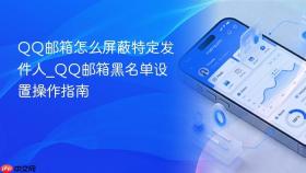 qq邮箱怎么屏蔽特定发件人_qq邮箱黑名单设置操作指南