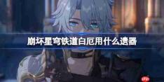 崩坏星穹铁道白厄遗器怎么选择-崩铁白厄遗器推荐