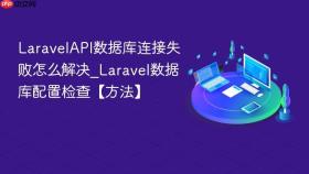 LaravelAPI数据库连接失败怎么解决_Laravel数据库配置检查【方法】