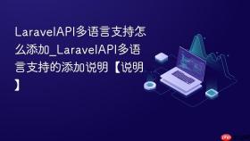 LaravelAPI多语言支持怎么添加_LaravelAPI多语言支持的添加说明【说明】