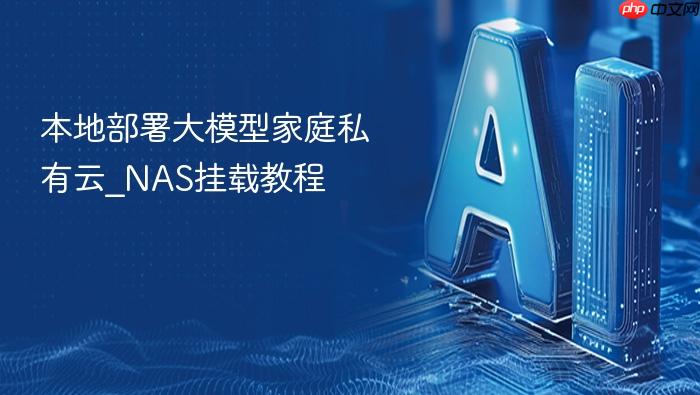 本地部署大模型家庭私有云_nas挂载教程