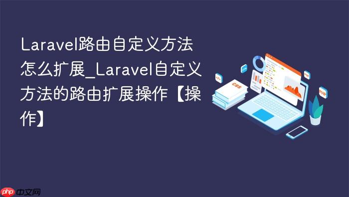 laravel路由自定义方法怎么扩展_laravel自定义方法的路由扩展操作【操作】