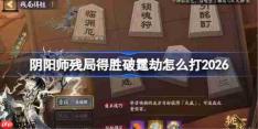 阴阳师残局得胜破霆劫打法2026-阴阳师残局得胜破霆劫怎么打