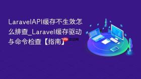 LaravelAPI缓存不生效怎么排查_Laravel缓存驱动与命令检查【指南】