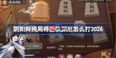 阴阳师残局得胜临渊厄打法2026-阴阳师残局得胜临渊厄怎么打