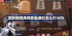 阴阳师残局得胜临渊厄打法2026-阴阳师残局得胜临渊厄怎么打