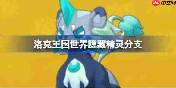 洛克王国世界隐藏精灵分支-洛克王国世界隐藏精灵分支有哪些