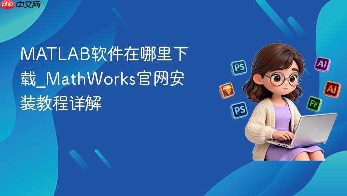 matlab软件在哪里下载_mathworks官网安装教程详解