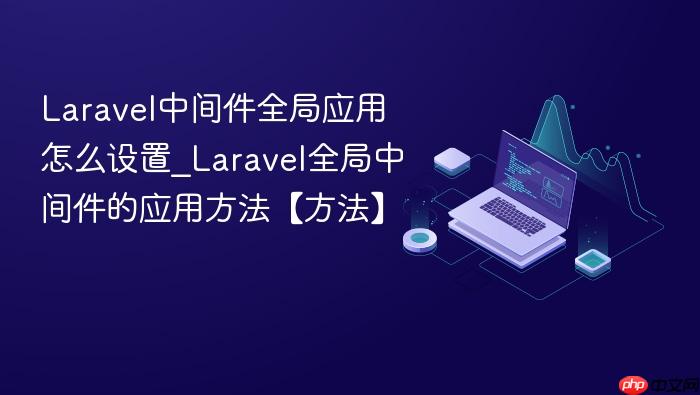 laravel中间件全局应用怎么设置_laravel全局中间件的应用方法【方法】
