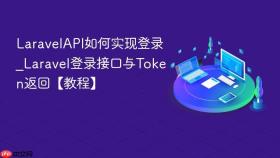 LaravelAPI如何实现登录_Laravel登录接口与Token返回【教程】